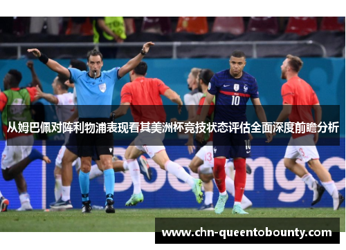 从姆巴佩对阵利物浦表现看其美洲杯竞技状态评估全面深度前瞻分析 从姆巴佩对阵利物浦表现看其美洲杯竞技状态评估全面深度前瞻分析