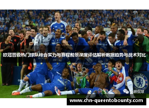 欧冠晋级热门球队综合实力与赛程前景深度评估解析数据趋势与战术对比