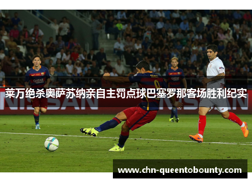 莱万绝杀奥萨苏纳亲自主罚点球巴塞罗那客场胜利纪实