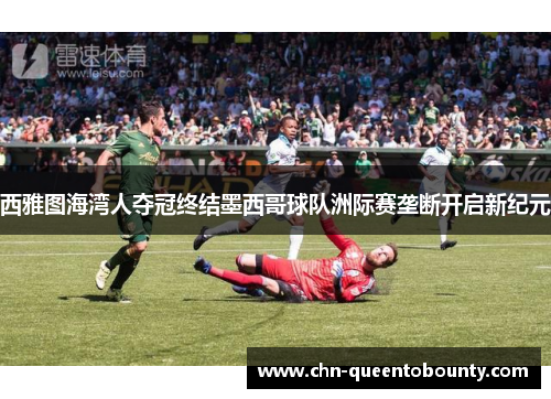 西雅图海湾人夺冠终结墨西哥球队洲际赛垄断开启新纪元