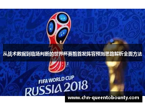 从战术数据到临场判断的世界杯赛前首发阵容预测思路解析全面方法