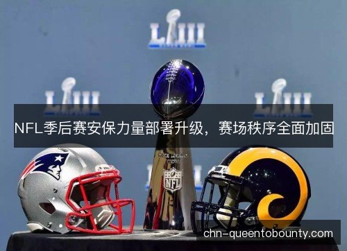 NFL季后赛安保力量部署升级,赛场秩序全面加固 NFL季后赛安保力量部署升级,赛场秩序全面加固