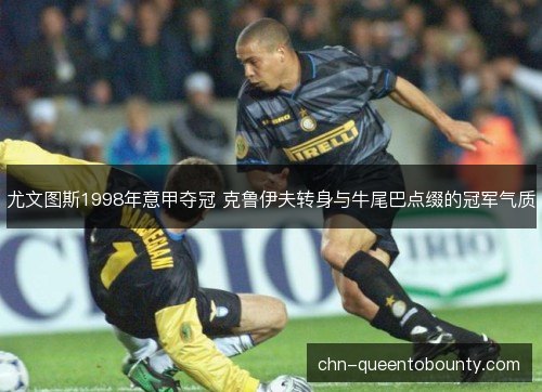 尤文图斯1998年意甲夺冠 克鲁伊夫转身与牛尾巴点缀的冠军气质